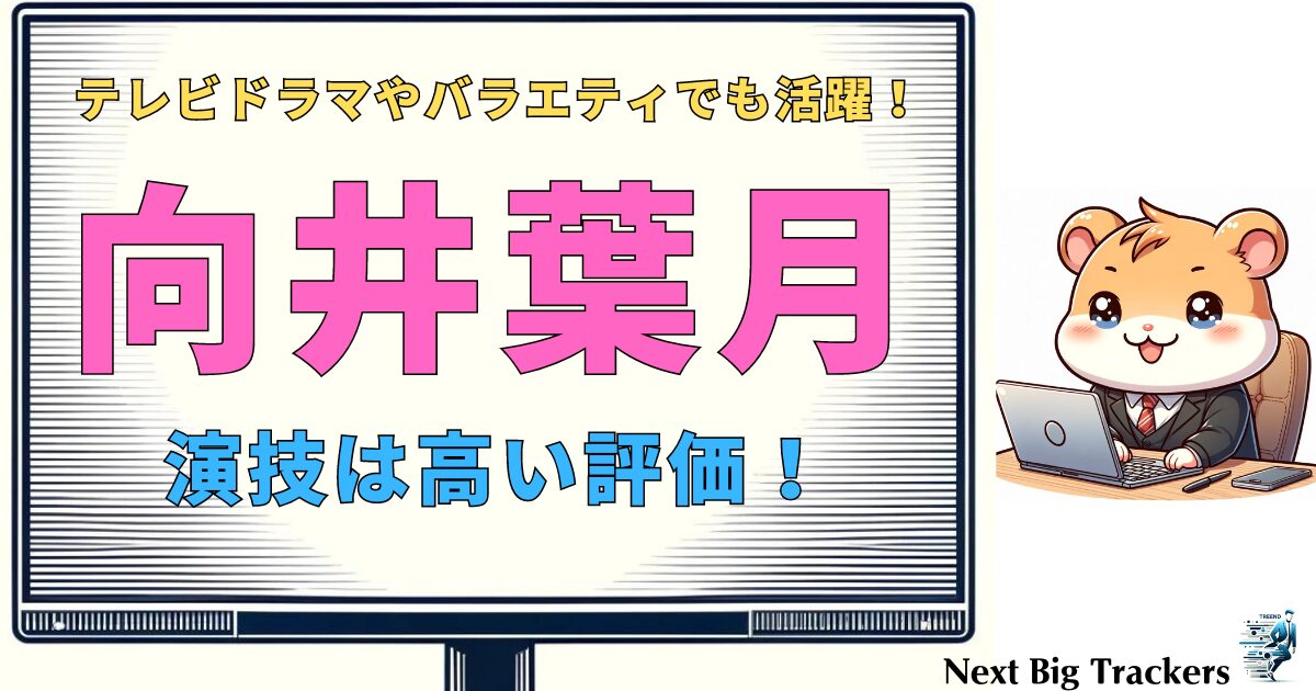 向井葉月のテレビ出演の軌跡：乃木坂46からテレビのスターへの道