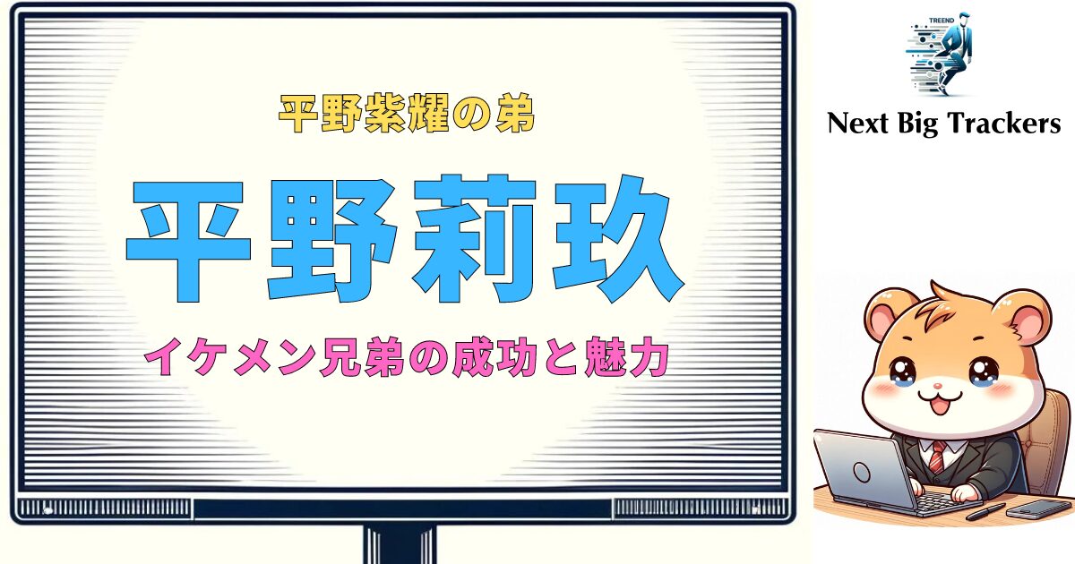 平野莉玖と平野紫耀：イケメン兄弟の成功と魅力