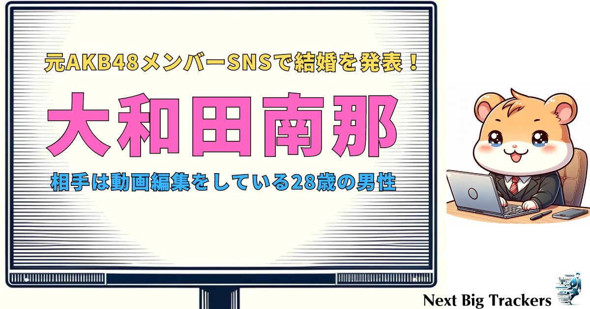 大和田南那の結婚：出会いから結婚までの物語