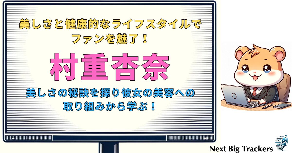 村重杏奈の美容への取り組み：美しさの秘訣と情熱の源泉