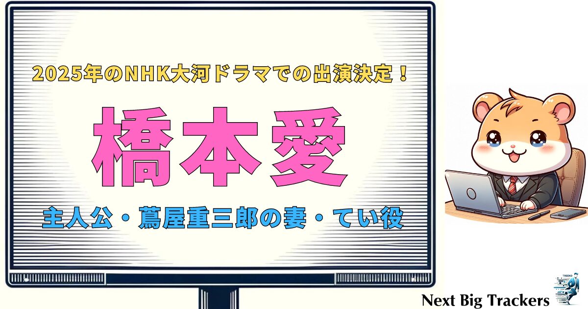 橋本愛 大河ドラマでの役と影響：新たな挑戦とその評価