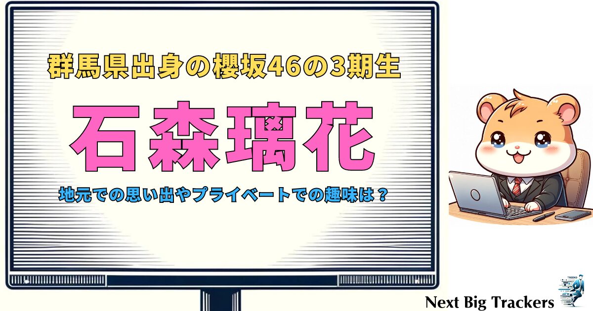 石森璃花：群馬県のどこ出身？櫻坂46新星アイドルの魅力に迫る