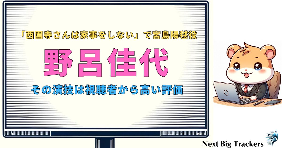 2024年の野呂佳代: ドラマ「西園寺さんは家事をしない」での躍進とその影響