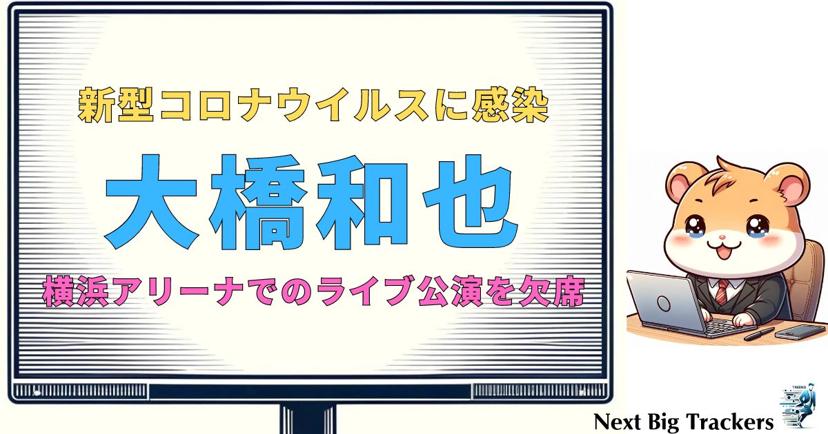 大橋和也、コロナ感染でライブ欠席：ファンへのメッセージと今後の予定