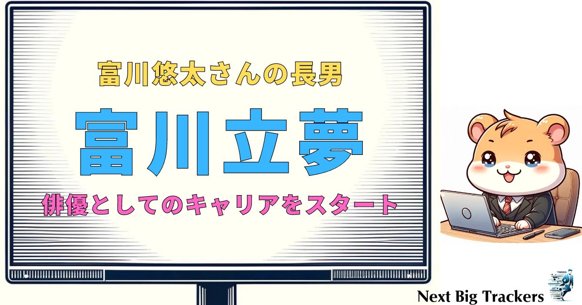 富川立夢の家族構成と経歴：父・富川悠太、母、美季、弟・奏の詳細情報