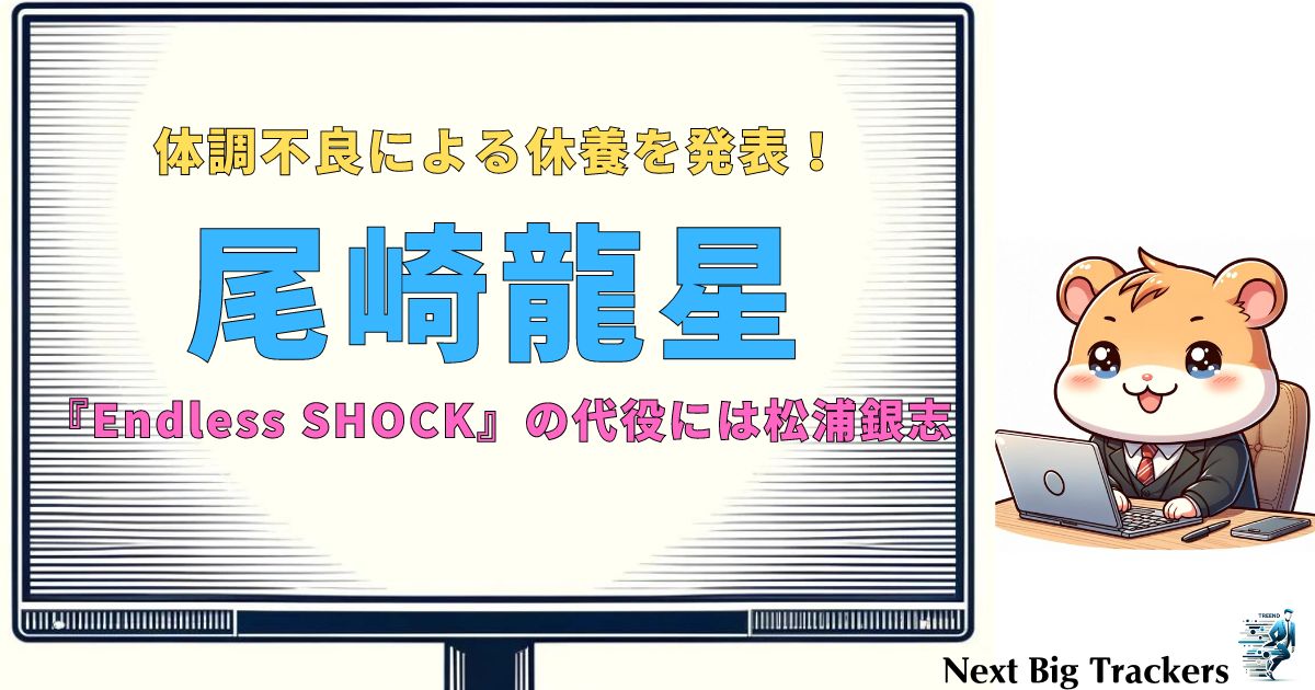 尾崎龍星の休演、代役に松浦銀志！驚きのキャスティングとは？