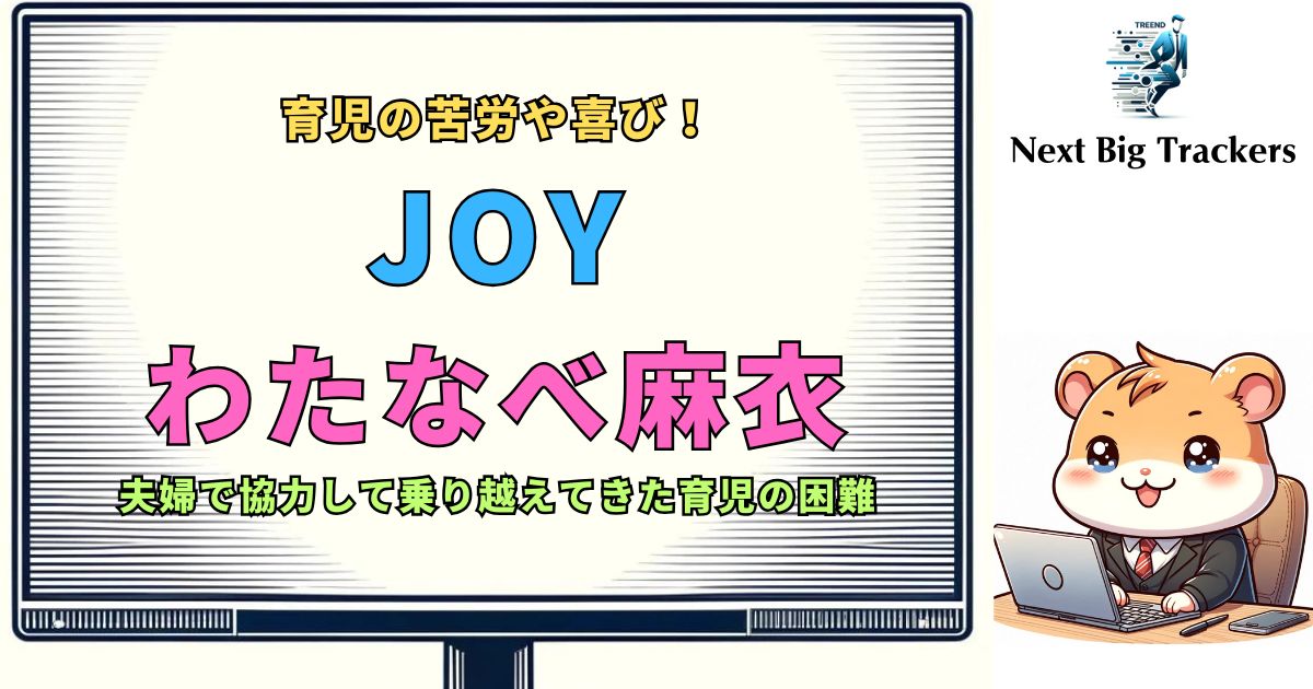 JOY＆わたなべ麻衣が語る育児のリアル！家族愛と笑顔あふれる日常に迫る