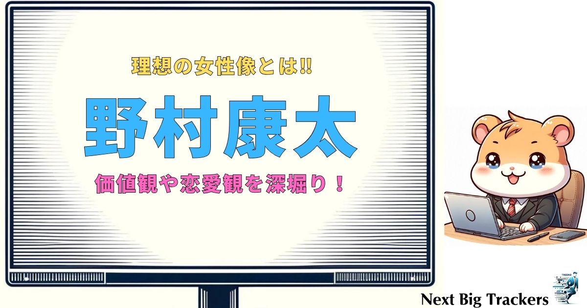 野村康太の理想のタイプとは？最新インタビューで明かされた条件